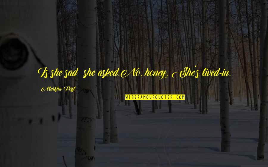 Boffo Quotes By Marisha Pessl: Is she sad? she asked.No, honey. She's lived-in. Boffo Quotes By Marisha Pessl: Is she sad? she asked.No, honey. She's lived-in.