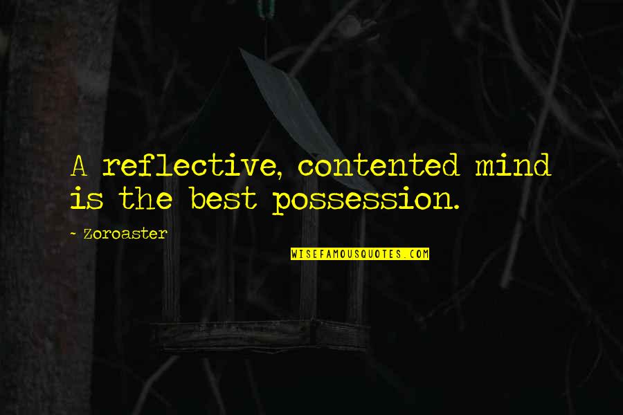Boffo's Quotes By Zoroaster: A reflective, contented mind is the best possession.