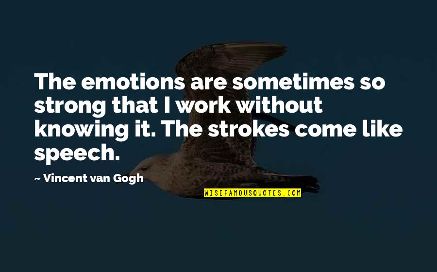 Bofill Angela Quotes By Vincent Van Gogh: The emotions are sometimes so strong that I