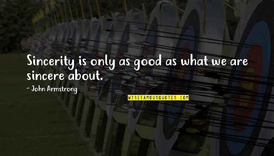 Bofur Funny Quotes By John Armstrong: Sincerity is only as good as what we