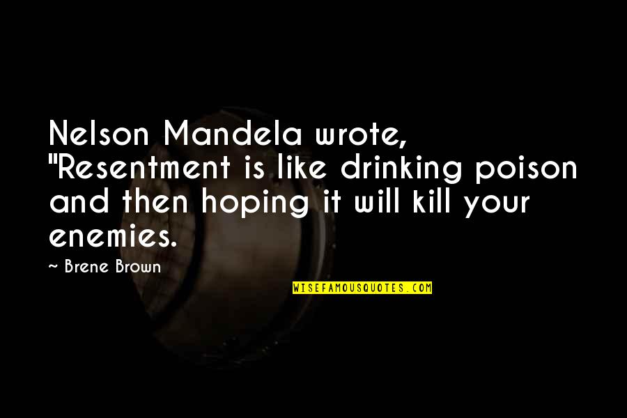 Bofur Hobbit Quotes By Brene Brown: Nelson Mandela wrote, "Resentment is like drinking poison Bofur Hobbit Quotes By Brene Brown: Nelson Mandela wrote, "Resentment is like drinking poison