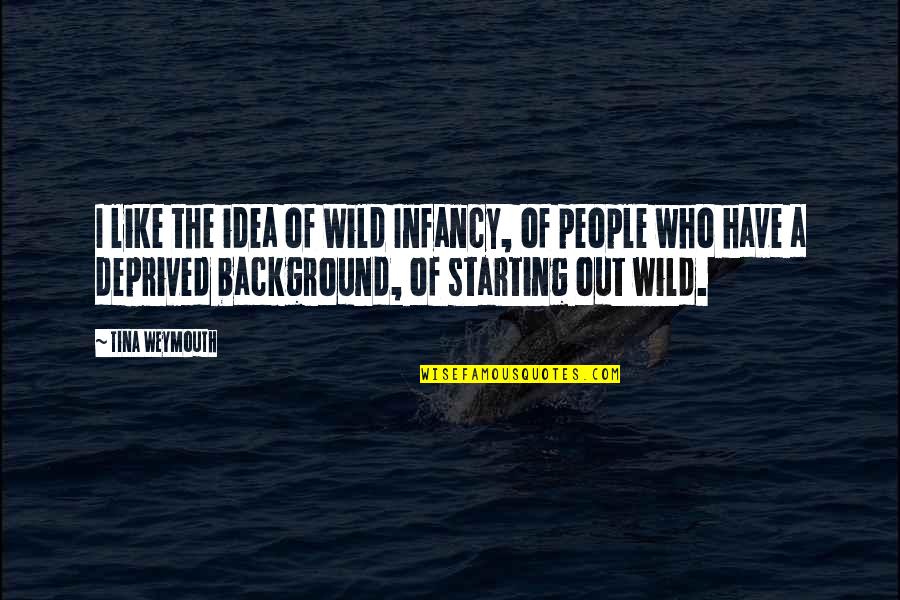Bofur Hobbit Quotes By Tina Weymouth: I like the idea of Wild Infancy, of Bofur Hobbit Quotes By Tina Weymouth: I like the idea of Wild Infancy, of