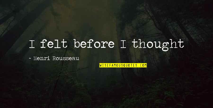 Bog Troll Quotes By Henri Rousseau: I felt before I thought
