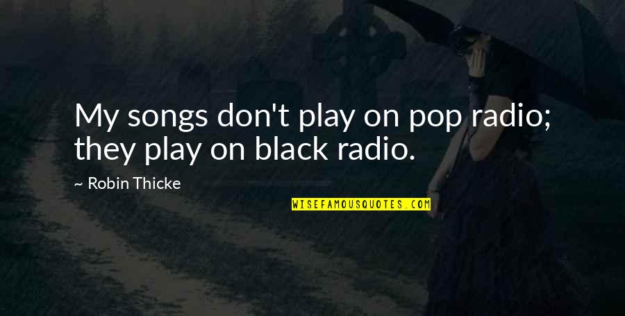 Bogadoo Quotes By Robin Thicke: My songs don't play on pop radio; they Bogadoo Quotes By Robin Thicke: My songs don't play on pop radio; they