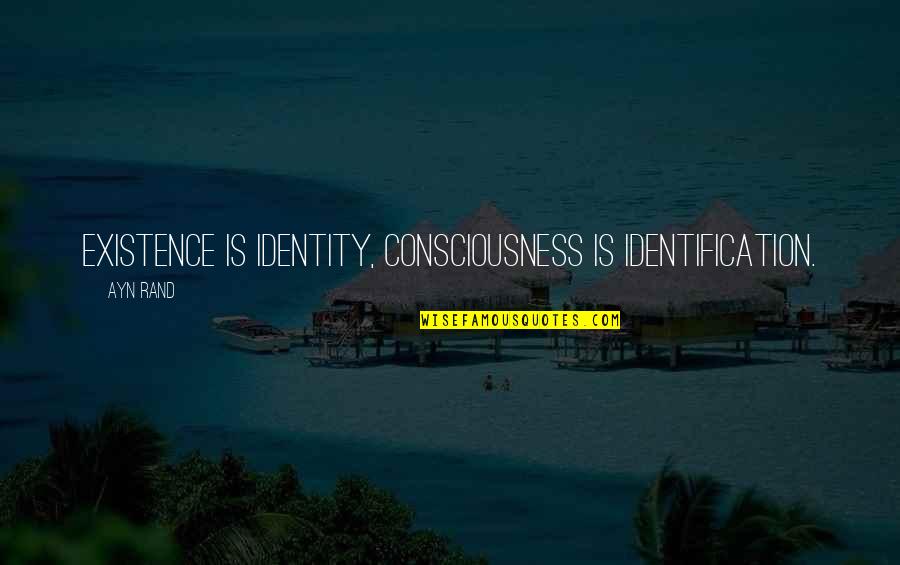 Bogaerts Vastgoed Quotes By Ayn Rand: Existence is Identity, Consciousness is Identification.