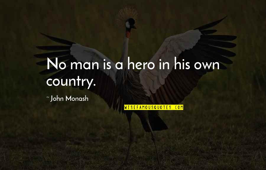 Bogamie Quotes By John Monash: No man is a hero in his own Bogamie Quotes By John Monash: No man is a hero in his own