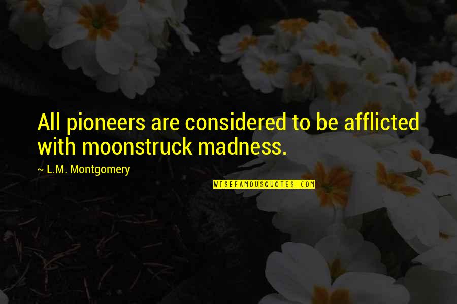 Bogamie Quotes By L.M. Montgomery: All pioneers are considered to be afflicted with Bogamie Quotes By L.M. Montgomery: All pioneers are considered to be afflicted with