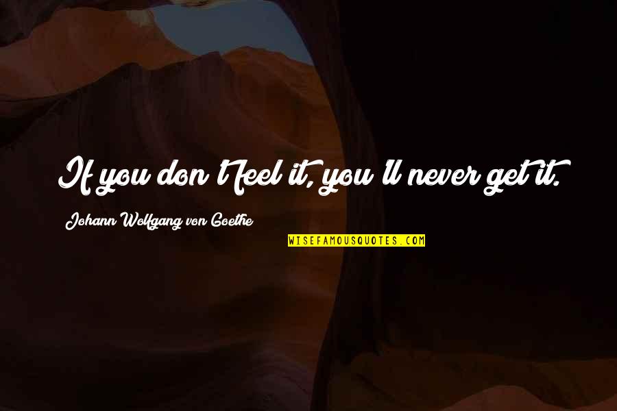Bogan Australia Day Quotes By Johann Wolfgang Von Goethe: If you don't feel it, you'll never get