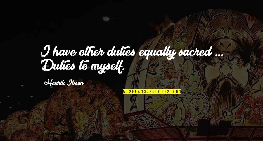 Bogan Australia Quotes By Henrik Ibsen: I have other duties equally sacred ... Duties