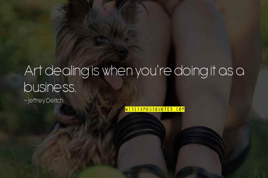 Bogan Australia Quotes By Jeffrey Deitch: Art dealing is when you're doing it as