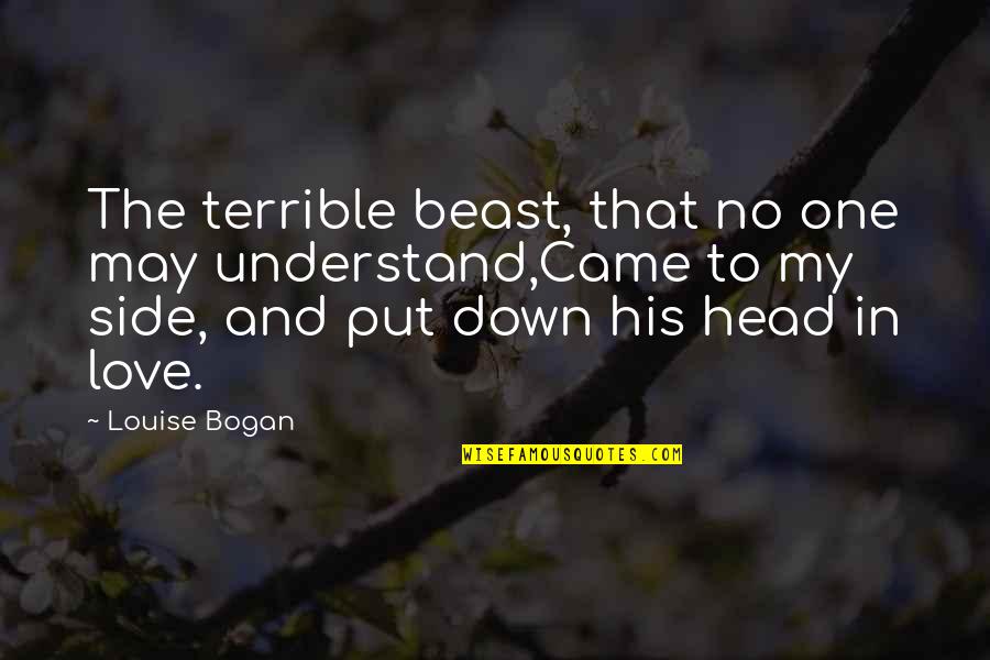 Bogan Love Quotes By Louise Bogan: The terrible beast, that no one may understand,Came