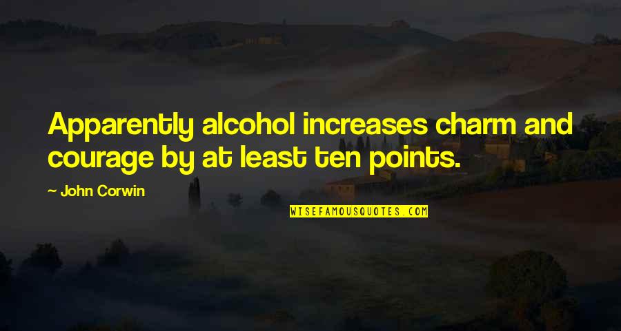 Bogan Pride Memorable Quotes By John Corwin: Apparently alcohol increases charm and courage by at
