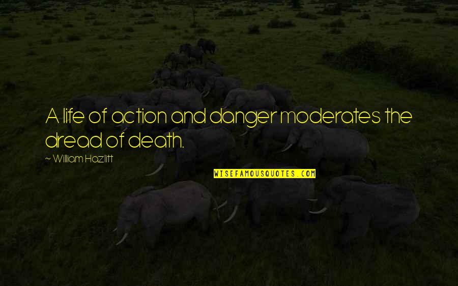 Bogan Pride Memorable Quotes By William Hazlitt: A life of action and danger moderates the Bogan Pride Memorable Quotes By William Hazlitt: A life of action and danger moderates the