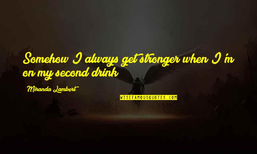 Boganic Quotes By Miranda Lambert: Somehow I always get stronger when I'm on