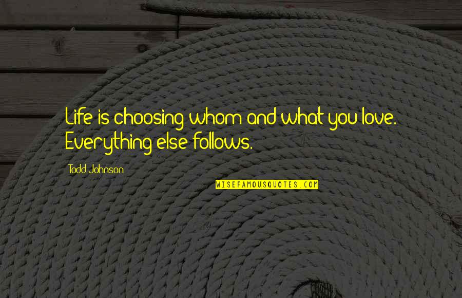 Boganic Quotes By Todd Johnson: Life is choosing whom and what you love.