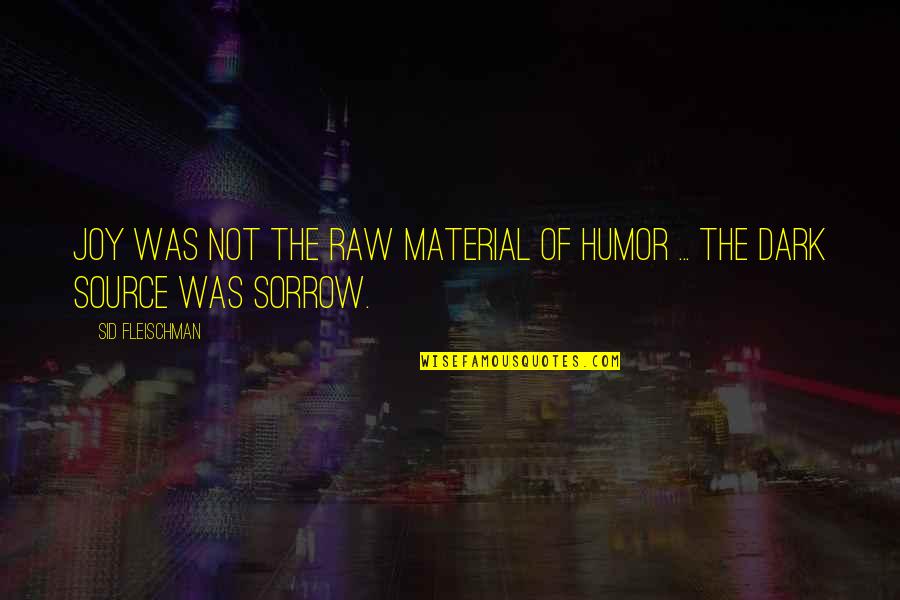 Bogans Basin Quotes By Sid Fleischman: Joy was not the raw material of humor