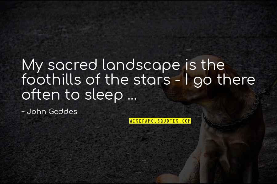 Bogans Quotes By John Geddes: My sacred landscape is the foothills of the