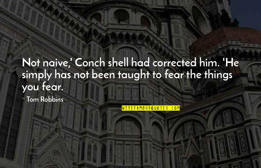 Bogans Quotes By Tom Robbins: Not naive,' Conch shell had corrected him. 'He