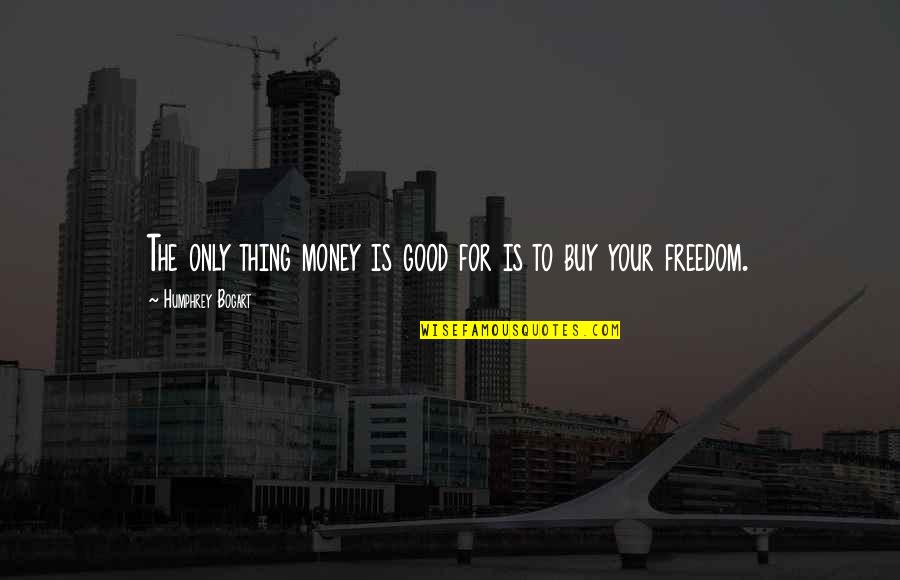 Bogart Humphrey Quotes By Humphrey Bogart: The only thing money is good for is Bogart Humphrey Quotes By Humphrey Bogart: The only thing money is good for is