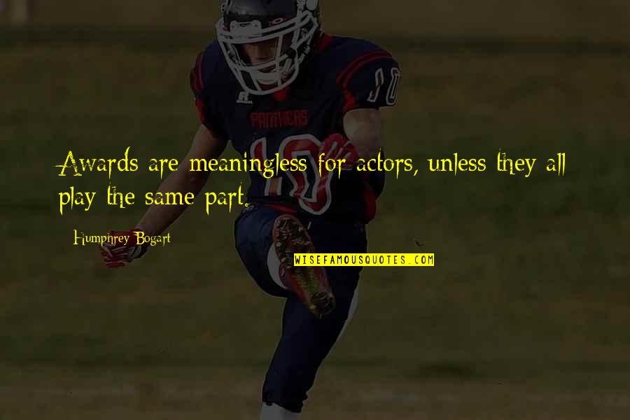 Bogart Humphrey Quotes By Humphrey Bogart: Awards are meaningless for actors, unless they all Bogart Humphrey Quotes By Humphrey Bogart: Awards are meaningless for actors, unless they all