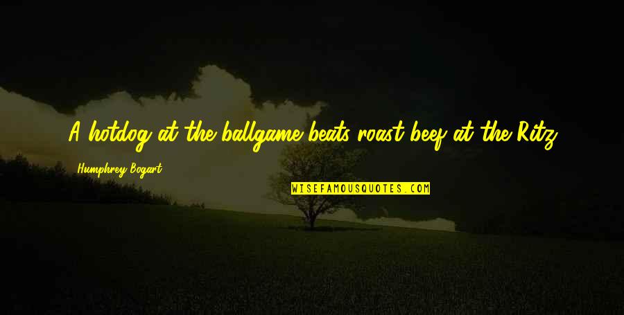 Bogart Quotes By Humphrey Bogart: A hotdog at the ballgame beats roast beef Bogart Quotes By Humphrey Bogart: A hotdog at the ballgame beats roast beef