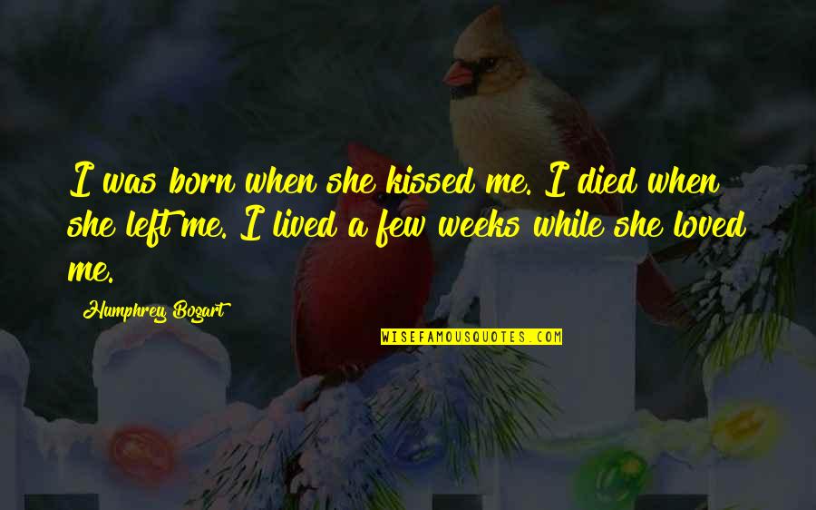 Bogart Quotes By Humphrey Bogart: I was born when she kissed me. I Bogart Quotes By Humphrey Bogart: I was born when she kissed me. I