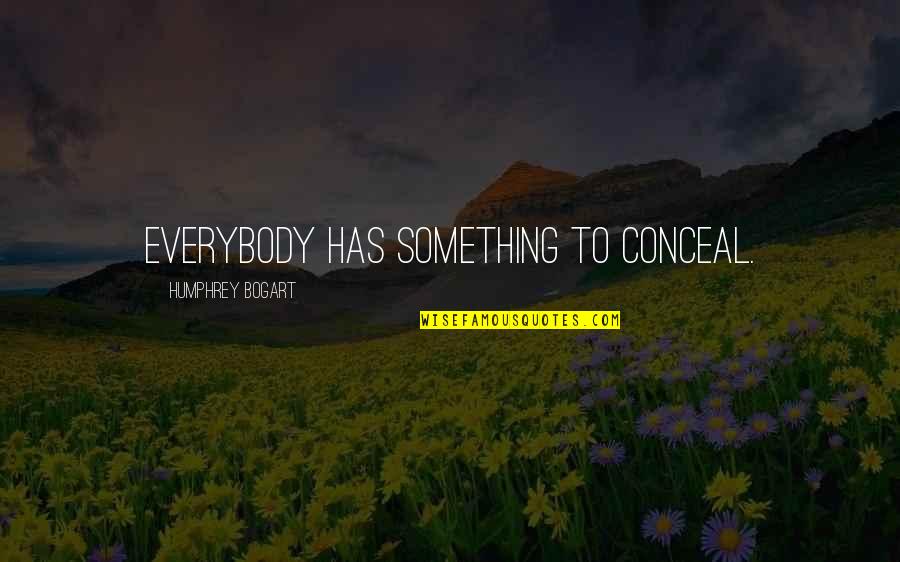 Bogart Quotes By Humphrey Bogart: Everybody has something to conceal. Bogart Quotes By Humphrey Bogart: Everybody has something to conceal.
