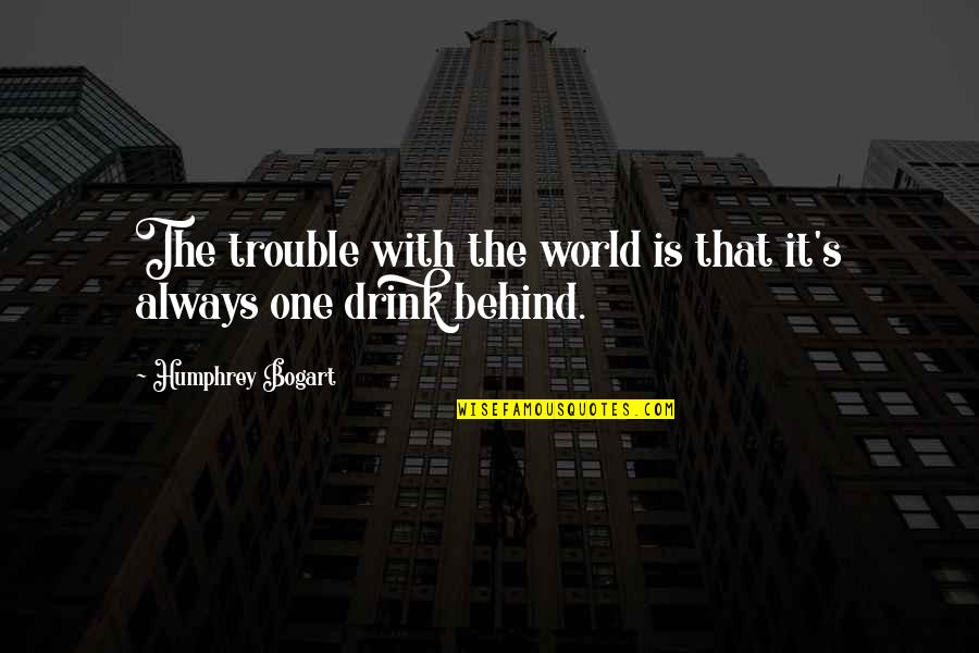 Bogart Quotes By Humphrey Bogart: The trouble with the world is that it's
