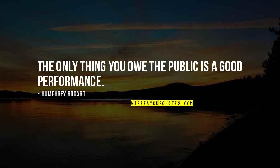 Bogart Quotes By Humphrey Bogart: The only thing you owe the public is Bogart Quotes By Humphrey Bogart: The only thing you owe the public is