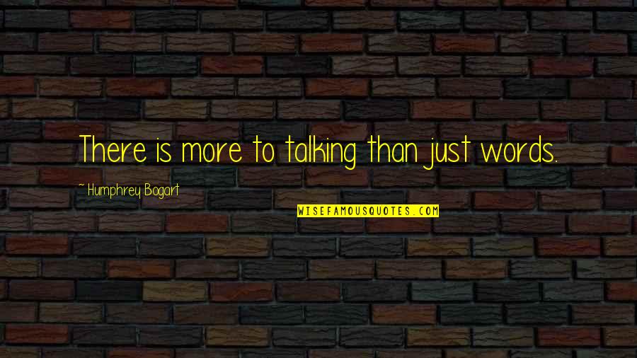 Bogart Quotes By Humphrey Bogart: There is more to talking than just words. Bogart Quotes By Humphrey Bogart: There is more to talking than just words.