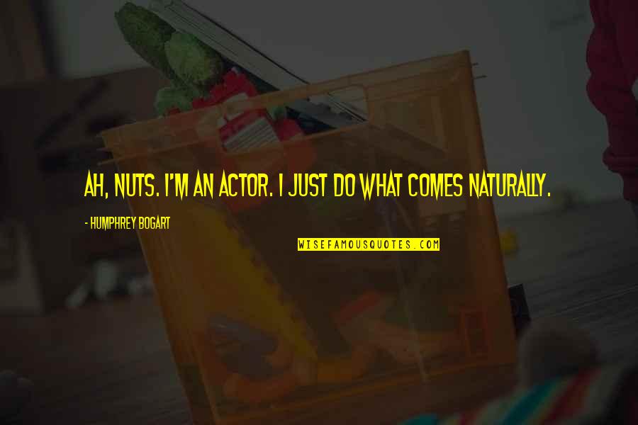 Bogart Quotes By Humphrey Bogart: Ah, nuts. I'm an actor. I just do Bogart Quotes By Humphrey Bogart: Ah, nuts. I'm an actor. I just do