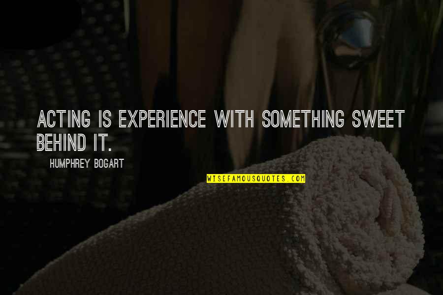 Bogart Quotes By Humphrey Bogart: Acting is experience with something sweet behind it. Bogart Quotes By Humphrey Bogart: Acting is experience with something sweet behind it.
