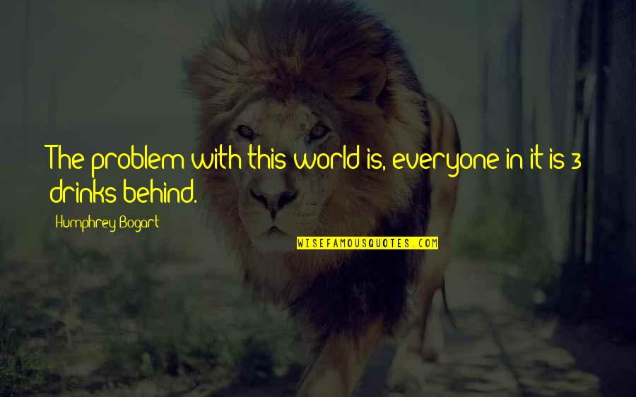 Bogart Quotes By Humphrey Bogart: The problem with this world is, everyone in Bogart Quotes By Humphrey Bogart: The problem with this world is, everyone in