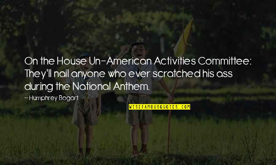Bogart Quotes By Humphrey Bogart: On the House Un-American Activities Committee: They'll nail Bogart Quotes By Humphrey Bogart: On the House Un-American Activities Committee: They'll nail
