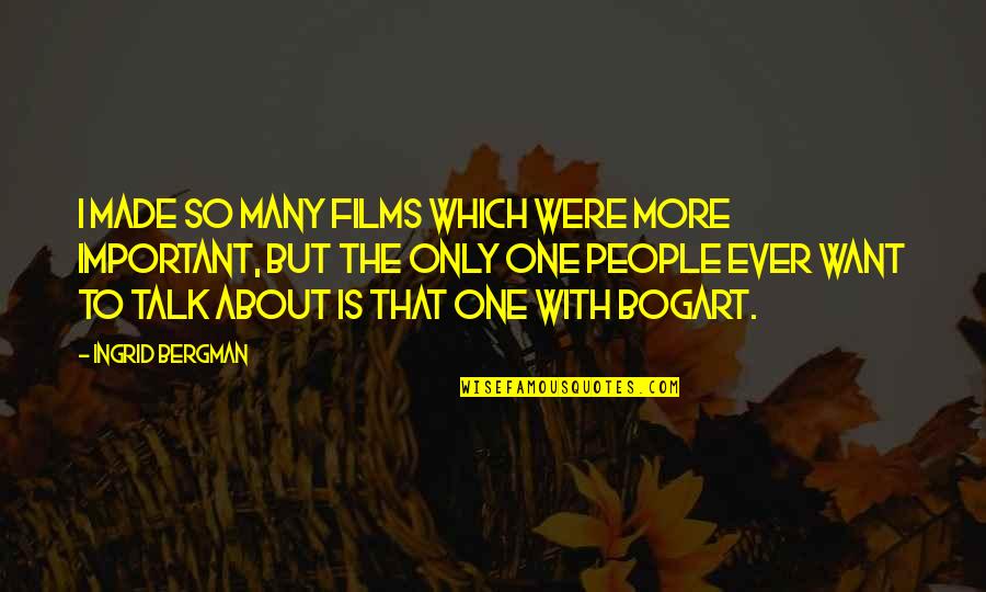 Bogart Quotes By Ingrid Bergman: I made so many films which were more