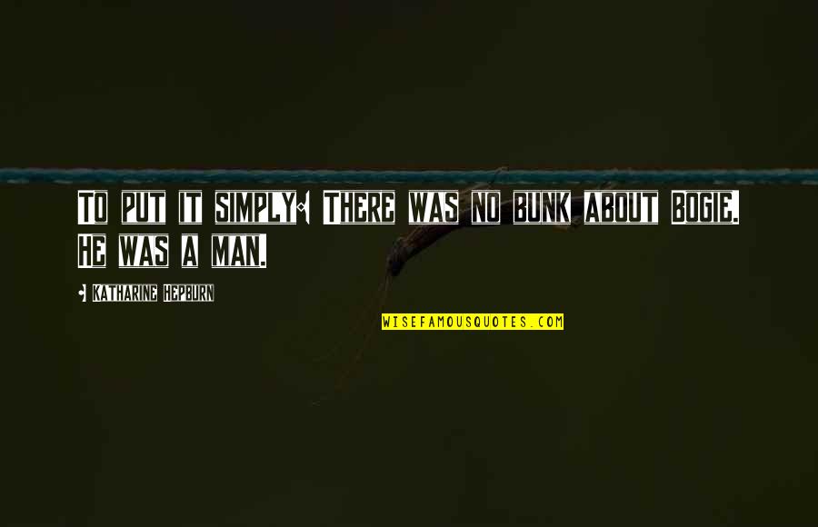 Bogart Quotes By Katharine Hepburn: To put it simply: There was no bunk Bogart Quotes By Katharine Hepburn: To put it simply: There was no bunk