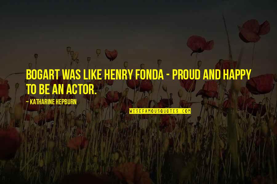 Bogart Quotes By Katharine Hepburn: Bogart was like Henry Fonda - proud and