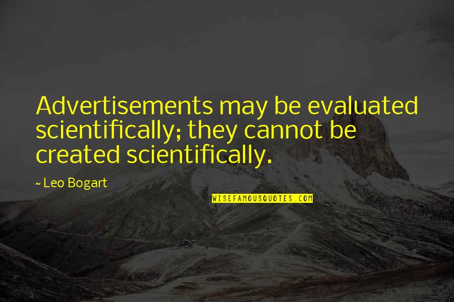 Bogart Quotes By Leo Bogart: Advertisements may be evaluated scientifically; they cannot be