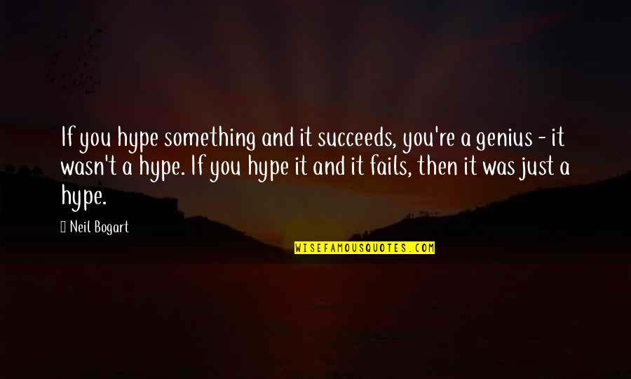 Bogart Quotes By Neil Bogart: If you hype something and it succeeds, you're Bogart Quotes By Neil Bogart: If you hype something and it succeeds, you're