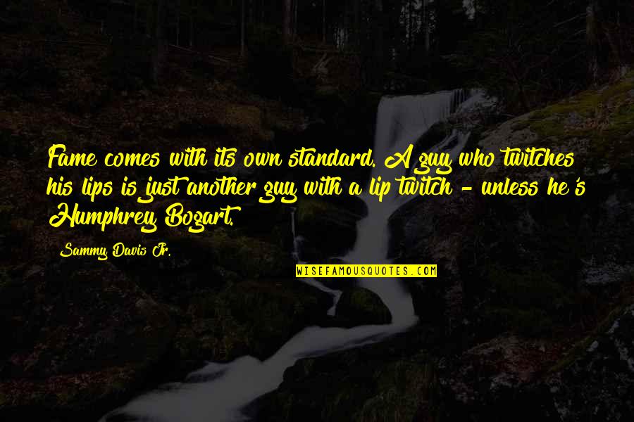 Bogart Quotes By Sammy Davis Jr.: Fame comes with its own standard. A guy