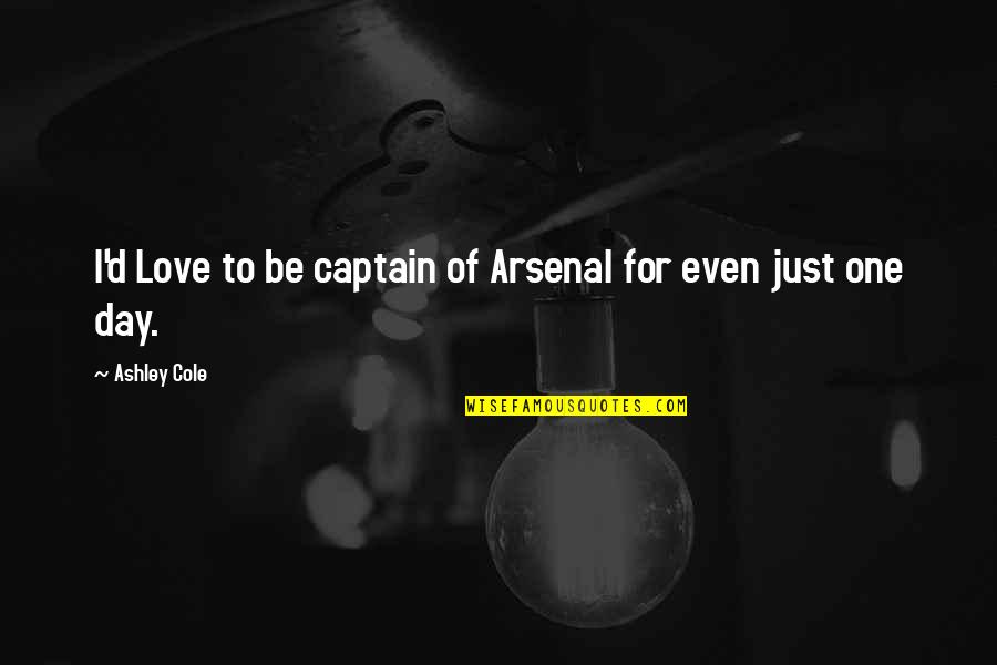 Bogarting Quotes By Ashley Cole: I'd Love to be captain of Arsenal for