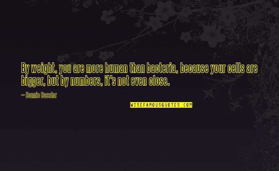Bogarts Cincinnati Quotes By Bonnie Bassler: By weight, you are more human than bacteria, Bogarts Cincinnati Quotes By Bonnie Bassler: By weight, you are more human than bacteria,