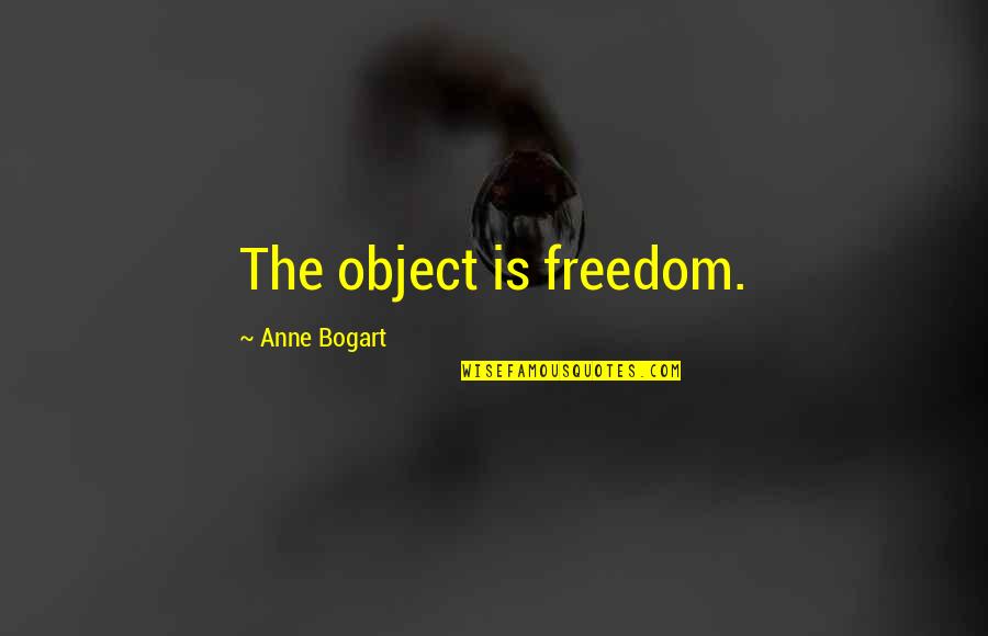 Bogart's Quotes By Anne Bogart: The object is freedom.