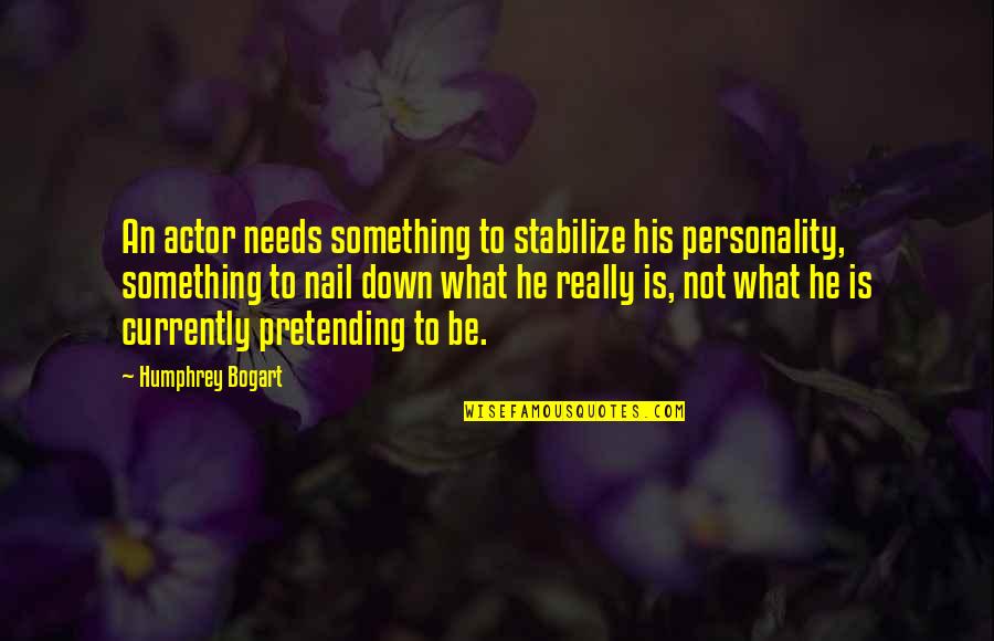 Bogart's Quotes By Humphrey Bogart: An actor needs something to stabilize his personality,