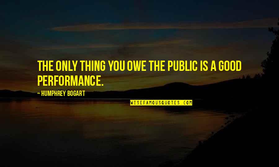 Bogart's Quotes By Humphrey Bogart: The only thing you owe the public is