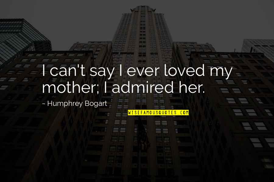 Bogart's Quotes By Humphrey Bogart: I can't say I ever loved my mother;
