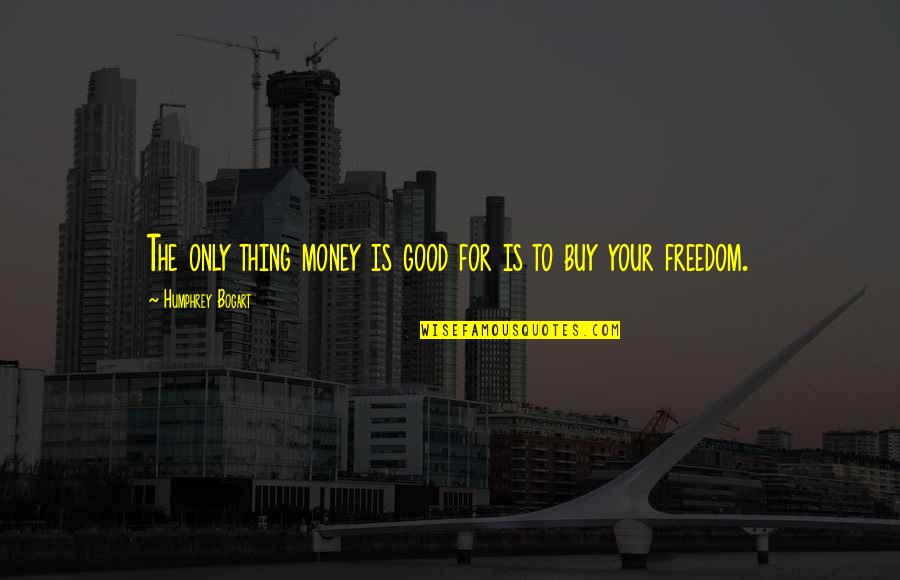 Bogart's Quotes By Humphrey Bogart: The only thing money is good for is