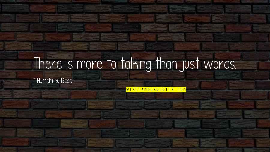 Bogart's Quotes By Humphrey Bogart: There is more to talking than just words.