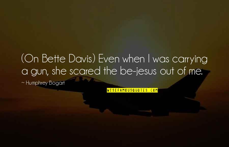 Bogart's Quotes By Humphrey Bogart: (On Bette Davis) Even when I was carrying