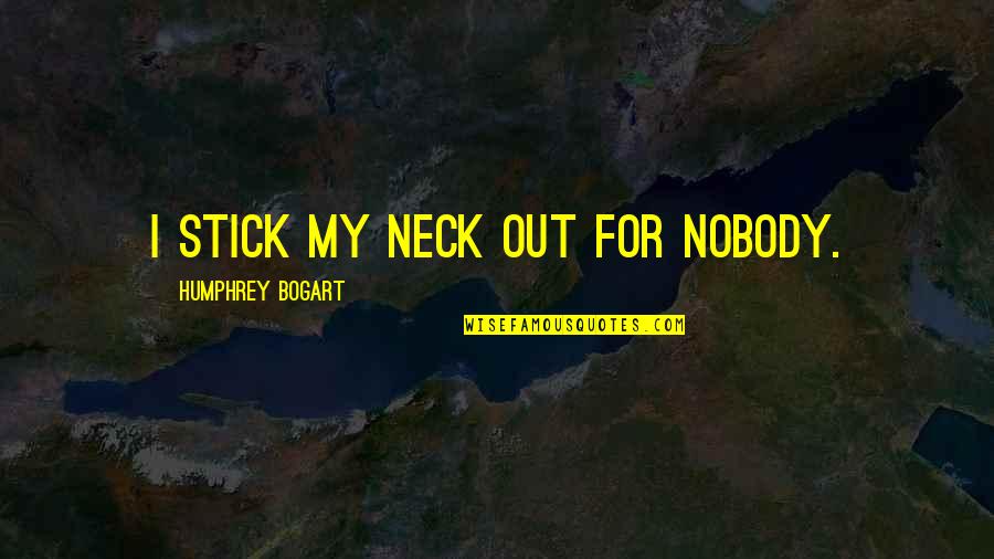 Bogart's Quotes By Humphrey Bogart: I stick my neck out for nobody.